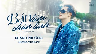 BÁN TẤM CHÂN TÌNH (RUMBA) - Khánh Phương x Mochiii | Lấy tấm chân tình em đem bán cho người dưng...