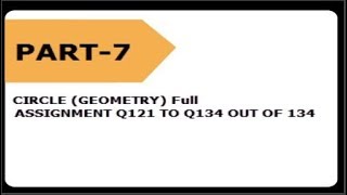 CIRCLE(GEOMETRY) Full ASSIGNMENT Q121 TO Q134 OUT OF 134