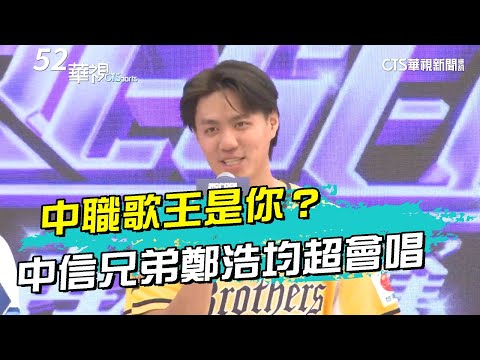 中職歌王是你？中信兄弟鄭浩均飆高音 逗樂球迷｜52華視CTSports｜20240324