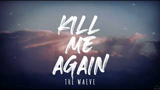 The WAEVE - Kill Me Again (Lyrics)