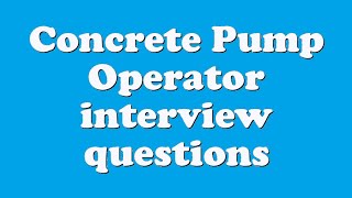 Concrete Pump Operator interview questions