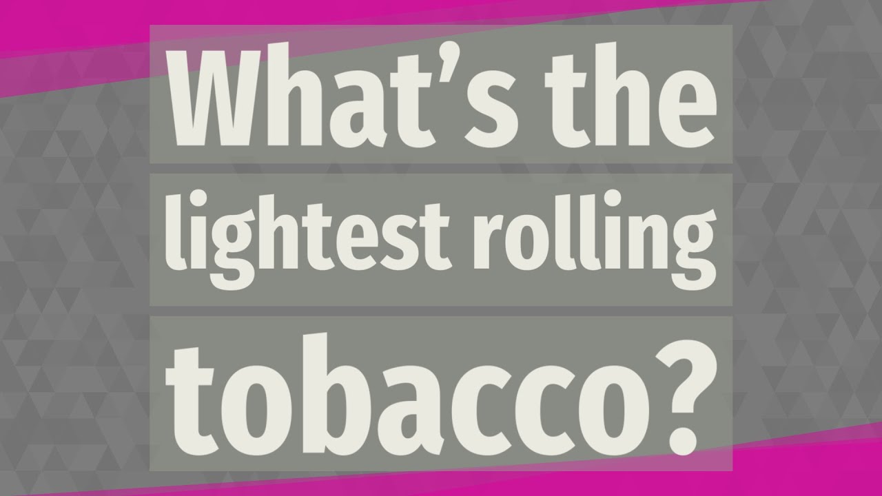What's the lightest rolling tobacco?