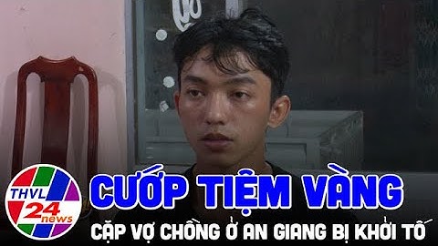 Khởi tố cặp vợ chồng cướp tiệm vàng tại An Giang