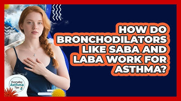 How Do Bronchodilators Like SABA And LABA Work For Asthma? - Everyday Asthma Tips