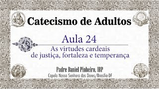 Catecismo de Adultos - Aula 24 - As virtudes cardeais de justiça, fortaleza e temperança