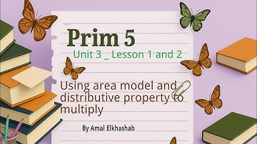 Primary 5 / Unit 3 / Lesson 1 and 2 / Using area model and distributive property of Multiplication 