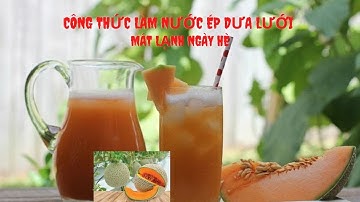 Công thức làm nước ép dưa lưới mát lạnh ngày hè | HELLO VIETNAM