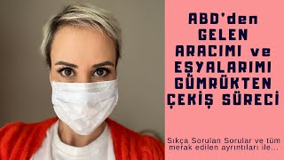 AMERİKA’DAN GELEN ARACIMI VE EŞYALARIMI ÇEKME SÜRECİM İLE SİZLERDEN GELEN SIKÇA SORULAN SORULAR