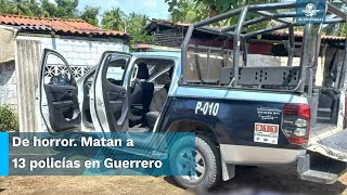 Matan a 13 policías municipales de  Coyuca de Benítez, Guerrero