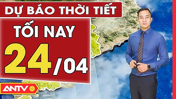 Dự báo thời tiết tối ngày 24/4: Hà Nội có mưa rào và dông vài nơi, TP. HCM không mưa | ANTV