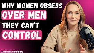 Why Women Obsess Over Men They Can’t Control | Female Psychology