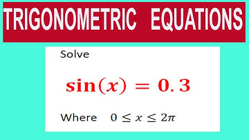Trigonometric  equations   Solve         sin⁡(x)=0.3       Where    0≤x≤2π