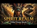 Spirit Realm 🌿 Tribal Flute Focus Music for Work & Deep Concentration (1 Hour)