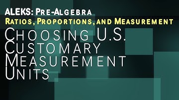 ALEKS: Pre Algebra - Ratios, Proportions, and Measurement: Choosing US Customary Measurement Units