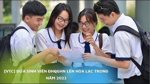 [VTC] Đưa sinh viên ĐHQGHN lên Hòa Lạc trong năm 2022