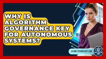 Why Is Algorithm Governance Key For Autonomous Systems? - AI and Technology Law