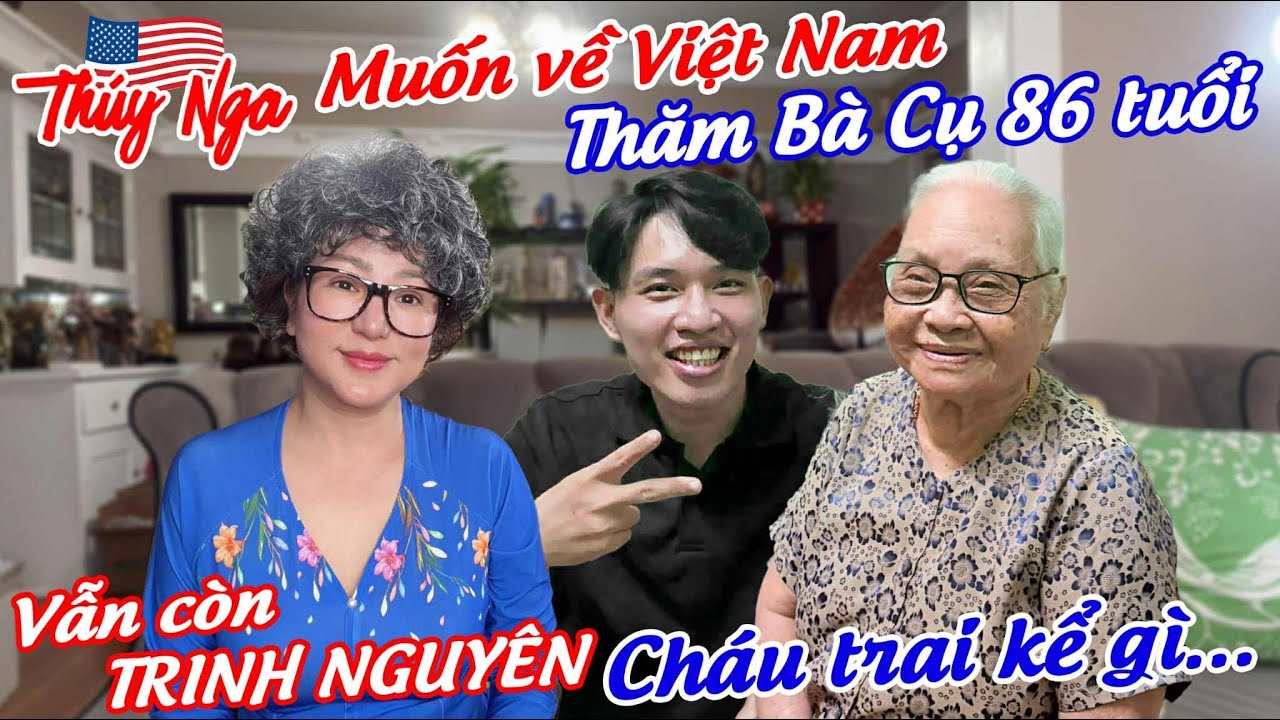 Thuý Nga muốn về Việt Nam thăm bà Cụ 86 tuổi vẫn còn Trinh nguyên.. Cháu trai kể gì…