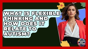 What Is Flexible Thinking And How Does It Relate To Autism? - Answers About Autism
