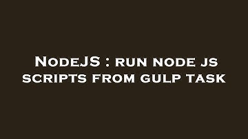NodeJS : run node js scripts from gulp task