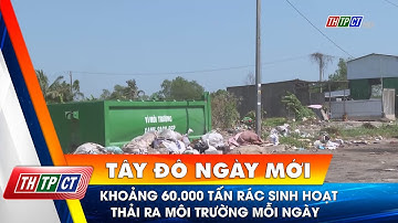 Khoảng 60.000 tấn rác sinh hoạt thải ra môi trường mỗi ngày | Cần Thơ TV