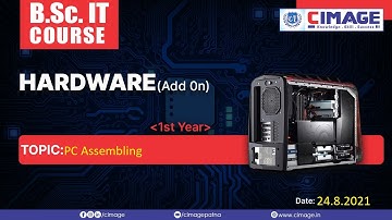 Hardware- PC Assembling B. SC. IT-PPU-445-1st Year-2020-2023, 24.8.2021 by Murali Sir - CIMAGE