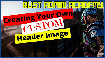 CUSTOM Rust HEADER IMAGES | Rust Admin Academy | RAA | by SrtBull | Rust Tutorial