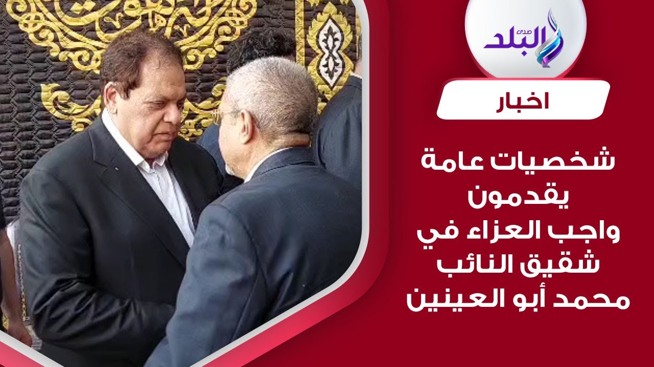 شخصيات عامة ورجال أعمال يشاركون في جنازة شقيق النائب محمد أبو العينين وكيل مجلس النواب