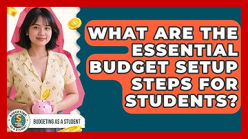 What Are The Essential Budget Setup Steps For Students? - Budgeting as a Student