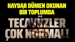 HAYDAR DÜMEN OKUNAN BİR TOPLUMDA TECAVÜZ VE CİNAYET ÇOK NORMAL (Mehmet Özışık-İbrahim Kutlay)