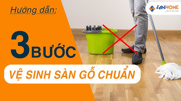 3 Bước làm sạch sàn gỗ công nghiệp đơn giản giúp sàn luôn sạch đẹp chống vi khuẩn