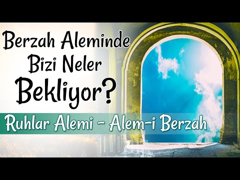 BERZAH ALEMİ! KİMSENİN BİLMEDİĞİ RUHLAR ALEMİNDE YAŞAM NASIL OLACAK?