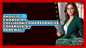 Should I Change My Collision/comprehensive Coverage At Renewal? - Auto Coverage Explained