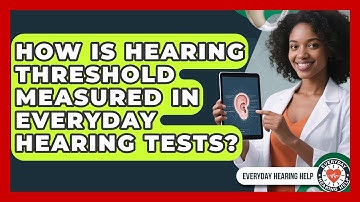 How Is Hearing Threshold Measured in Everyday Hearing Tests? | Everyday Hearing Help News
