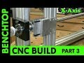 Building a Benchtop CNC -Part 3 - X-Axis