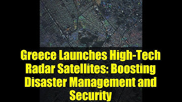 Greece Launches High-Tech Radar Satellites: Boosting Disaster Management and Security