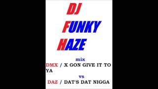 mix DMX  X GON GIVE IT TO YA   vs DAZ  DAT&#39;S DAT NIGGA  by dj FUNKY HAZE