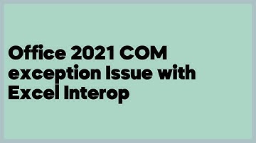 Office 2021 COM exception Issue with Excel Interop  (1 answer)