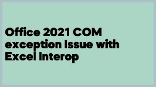 Office 2021 COM exception Issue with Excel Interop  (1 answer)