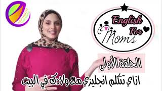 انجليزي للماميز|الحلقة الأولى| ازاي تتكلم انجليزي مع ولادك في البيت| الجزء الأول English for moms