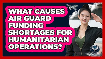 What Causes Air Guard Funding Shortages For Humanitarian Operations? - Air Guard Commanders