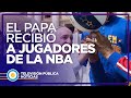 El Papa recibió a jugadores de la NBA