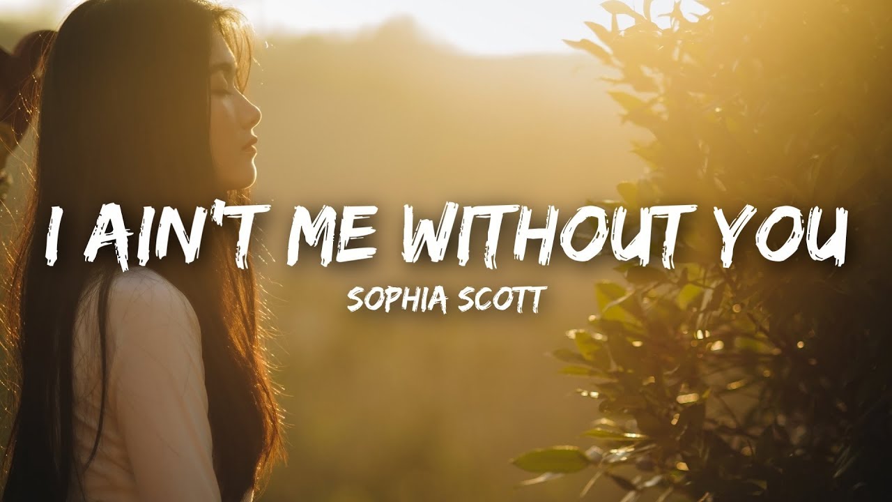 Watch Sophia Scott - I Ain't Me Without You (Lyrics) on YouTube Watch Sophia Scott - I Ain't Me Without You (Lyrics) on YouTube