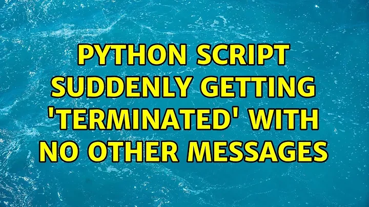 Python script suddenly getting 'Terminated' with no other messages