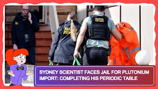 Sydney Scientist Faces Jail for Plutonium Import: Completing His Periodic Table