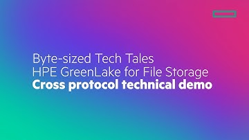 Byte-sized Tech Tales HPE GreenLake for File Storage Cross Protocol technical demo