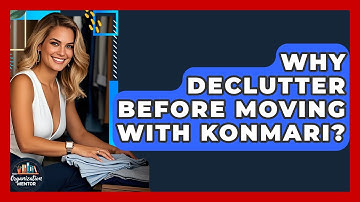 Why Declutter Before Moving With KonMari? - Your Organization Mentor