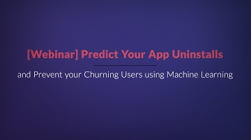 Webinar: Predict Your App Uninstalls and Prevent your Churning Users using Machine Learning