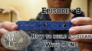 How to build a guitar using a CNC - Episode 9
