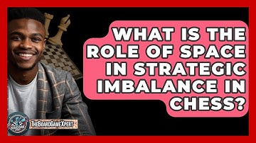 What Is The Role Of Space In Strategic Imbalance In Chess? - The Board Game Xpert
