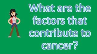 What are the factors that contribute to cancer ? |Find Health Questions